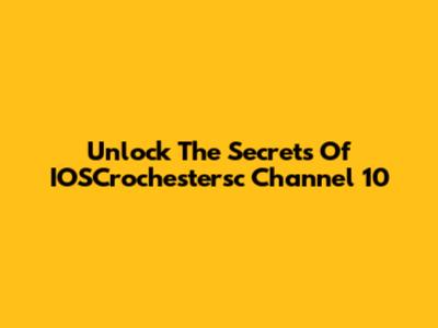 Unlock The Secrets Of IOSCrochestersc Channel 10