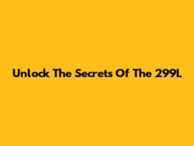Unlock The Secrets Of The 299L