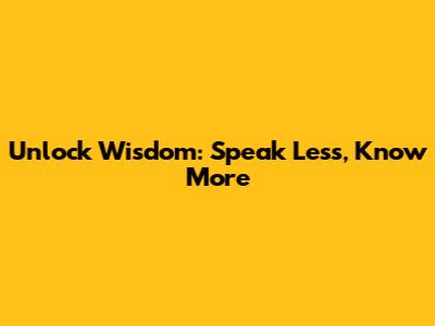 Unlock Wisdom: Speak Less, Know More