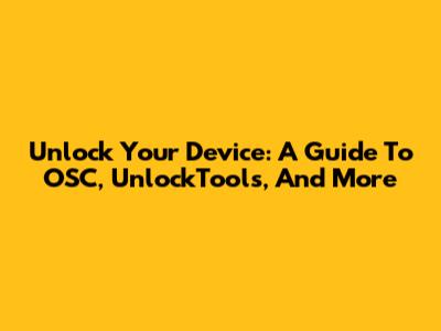 Unlock Your Device: A Guide To OSC, UnlockTools, And More