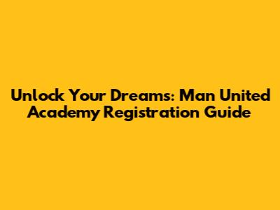 Unlock Your Dreams: Man United Academy Registration Guide