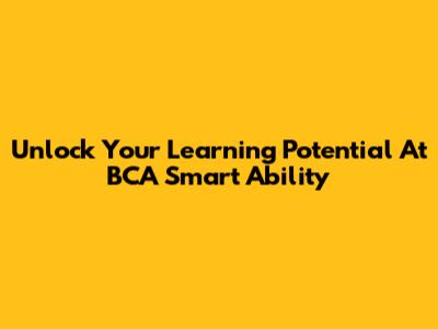 Unlock Your Learning Potential At BCA Smart Ability