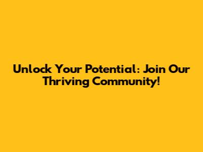 Unlock Your Potential: Join Our Thriving Community!
