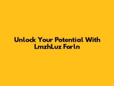 Unlock Your Potential With LmzhLuz Forln