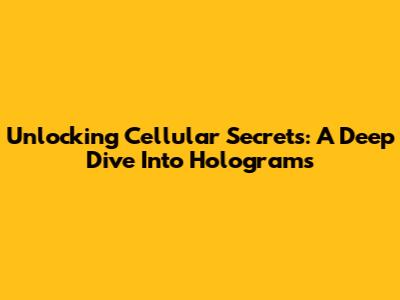 Unlocking Cellular Secrets: A Deep Dive Into Holograms
