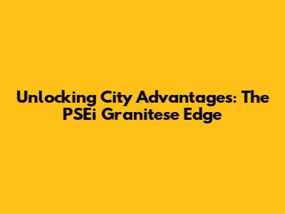 Unlocking City Advantages: The PSEi Granitese Edge
