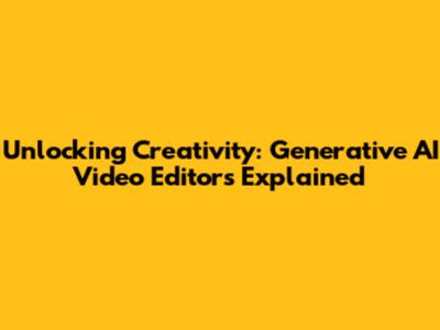 Unlocking Creativity: Generative AI Video Editors Explained