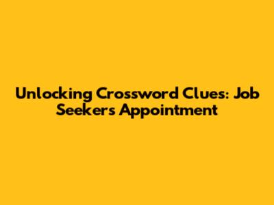 Unlocking Crossword Clues: Job Seeker's Appointment