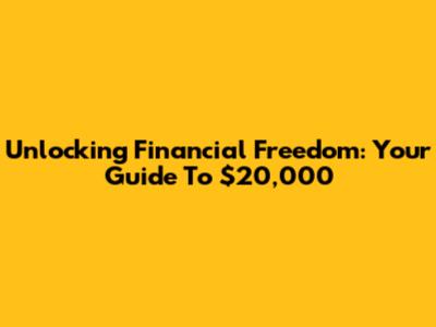 Unlocking Financial Freedom: Your Guide To $20,000