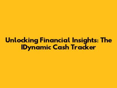 Unlocking Financial Insights: The IDynamic Cash Tracker