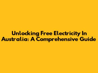 Unlocking Free Electricity In Australia: A Comprehensive Guide