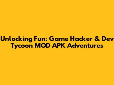 Unlocking Fun: Game Hacker & Dev Tycoon MOD APK Adventures