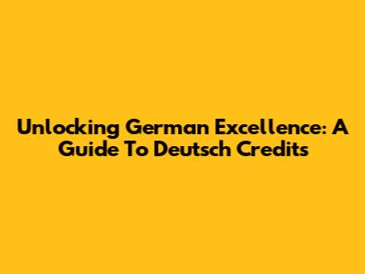 Unlocking German Excellence: A Guide To Deutsch Credits