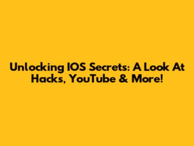 Unlocking IOS Secrets: A Look At Hacks, YouTube & More!