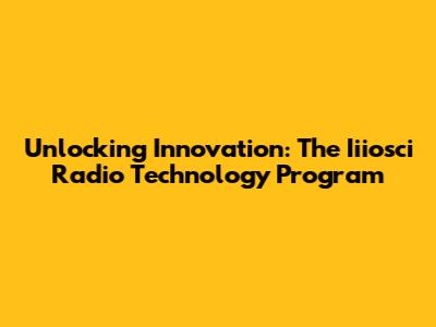 Unlocking Innovation: The Iiiosci Radio Technology Program