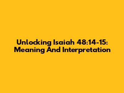 Unlocking Isaiah 48:14-15: Meaning And Interpretation