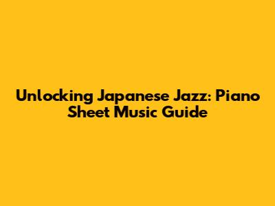 Unlocking Japanese Jazz: Piano Sheet Music Guide