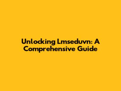 Unlocking Lmseduvn: A Comprehensive Guide