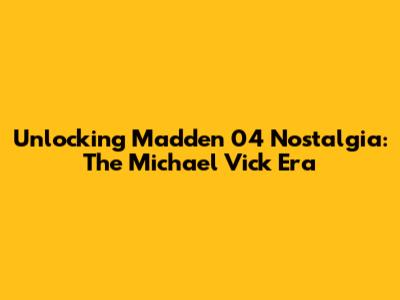 Unlocking Madden 04 Nostalgia: The Michael Vick Era