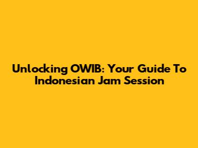 Unlocking OWIB: Your Guide To Indonesian Jam Session