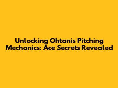 Unlocking Ohtani's Pitching Mechanics: Ace Secrets Revealed