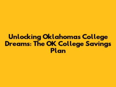 Unlocking Oklahoma's College Dreams: The OK College Savings Plan