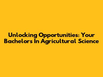 Unlocking Opportunities: Your Bachelor's In Agricultural Science