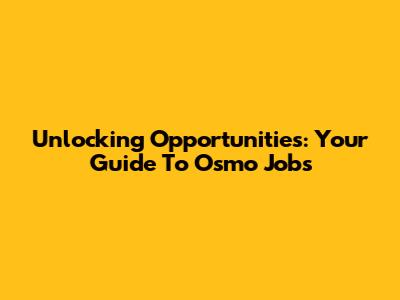 Unlocking Opportunities: Your Guide To Osmo Jobs