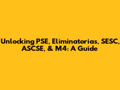 Unlocking PSE, Eliminatorias, SESC, ASCSE, & M4: A Guide