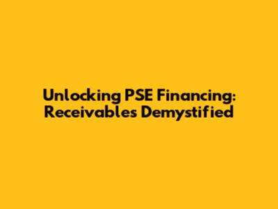 Unlocking PSE Financing: Receivables Demystified