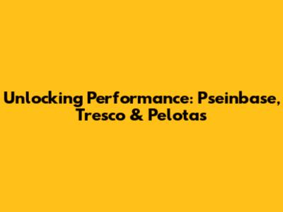 Unlocking Performance: Pseinbase, Tresco & Pelotas