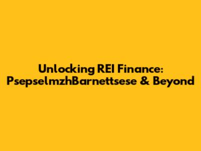 Unlocking REI Finance: PsepselmzhBarnettsese & Beyond