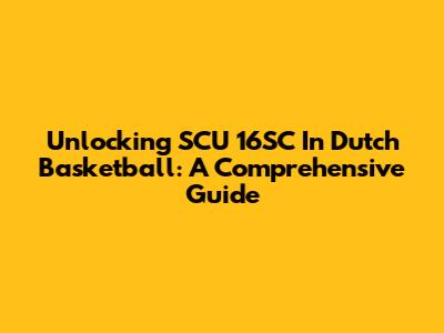 Unlocking SCU 16SC In Dutch Basketball: A Comprehensive Guide