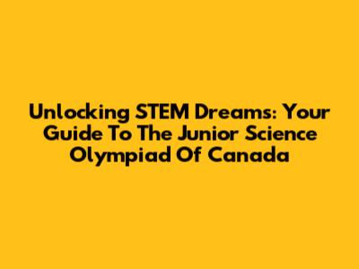 Unlocking STEM Dreams: Your Guide To The Junior Science Olympiad Of Canada
