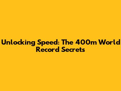 Unlocking Speed: The 400m World Record Secrets