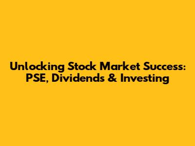 Unlocking Stock Market Success: PSE, Dividends & Investing