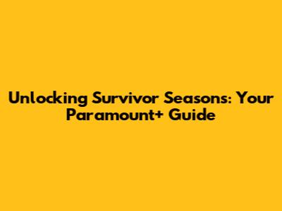 Unlocking Survivor Seasons: Your Paramount+ Guide