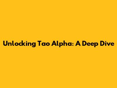 Unlocking Tao Alpha: A Deep Dive