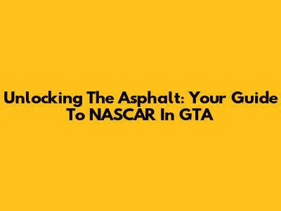 Unlocking The Asphalt: Your Guide To NASCAR In GTA