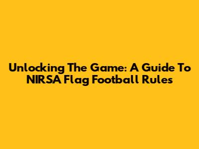 Unlocking The Game: A Guide To NIRSA Flag Football Rules