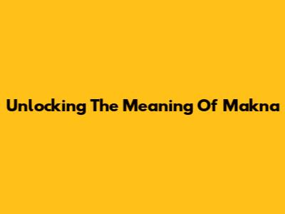 Unlocking The Meaning Of 'Makna'