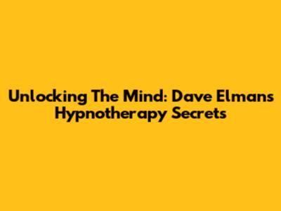 Unlocking The Mind: Dave Elman's Hypnotherapy Secrets
