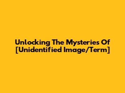 Unlocking The Mysteries Of [Unidentified Image/Term]