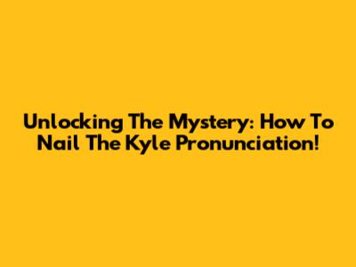 Unlocking The Mystery: How To Nail The Kyle Pronunciation!