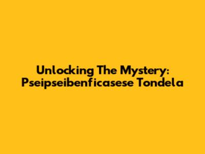 Unlocking The Mystery: Pseipseibenficasese Tondela