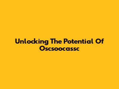 Unlocking The Potential Of Oscsoocassc