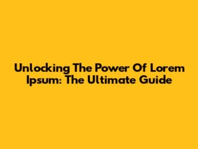 Unlocking The Power Of Lorem Ipsum: The Ultimate Guide