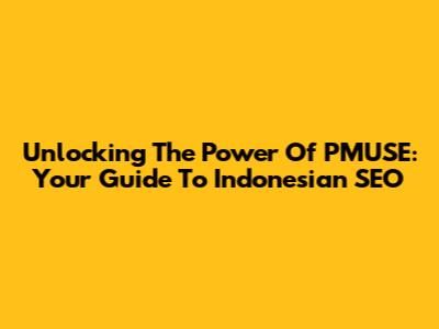 Unlocking The Power Of PMUSE: Your Guide To Indonesian SEO