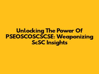 Unlocking The Power Of PSEOSCOSCSCSE: Weaponizing ScSC Insights