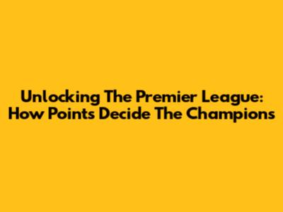 Unlocking The Premier League: How Points Decide The Champions